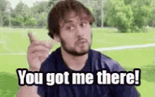 you-got-me-there-you-got-me.gif